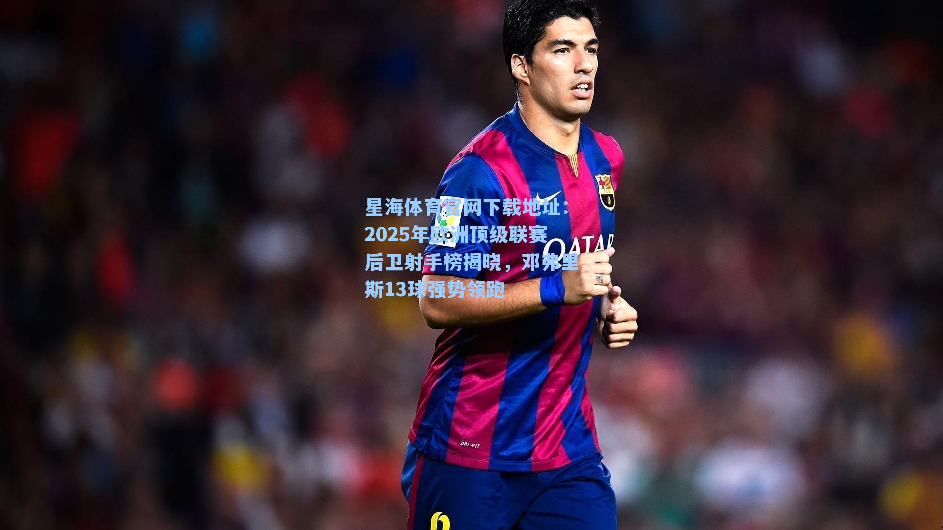 2025年欧洲顶级联赛后卫射手榜揭晓，邓弗里斯13球强势领跑