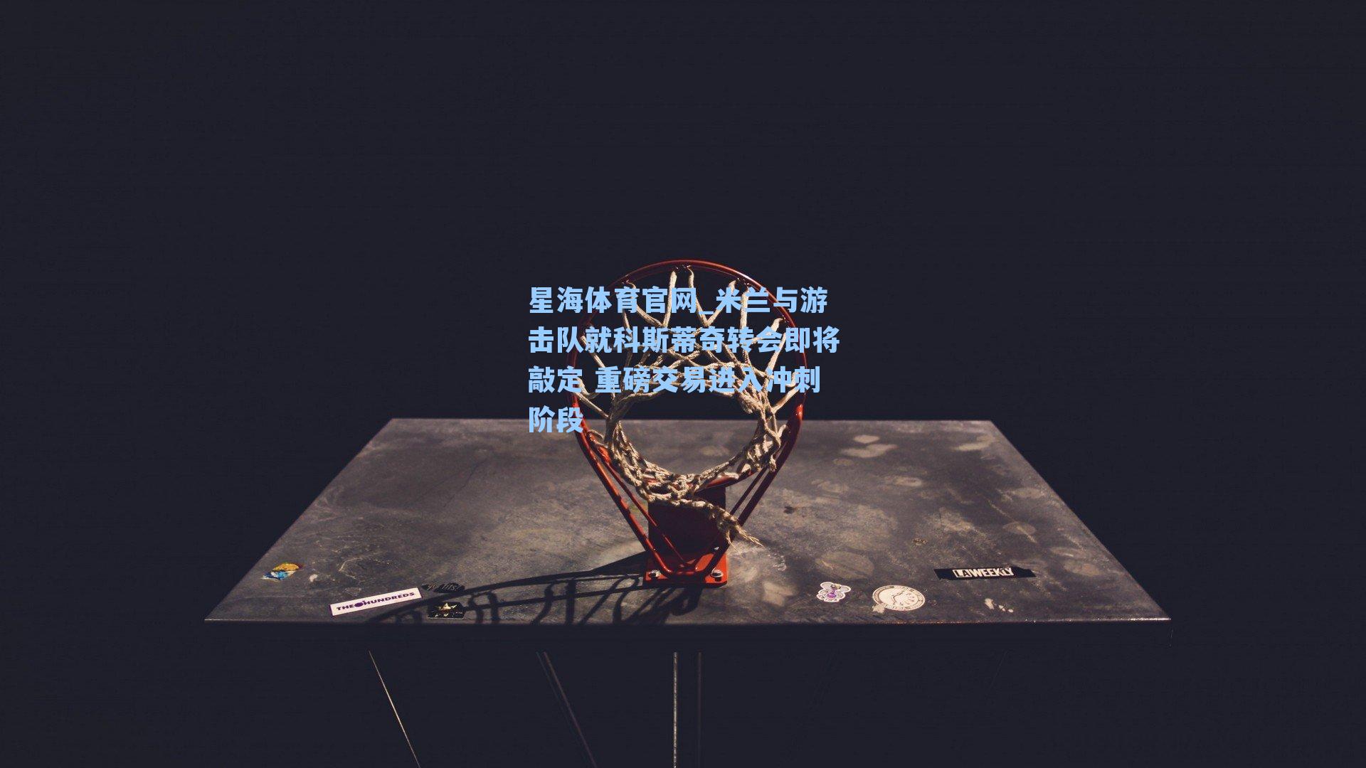 米兰与游击队就科斯蒂奇转会即将敲定 重磅交易进入冲刺阶段