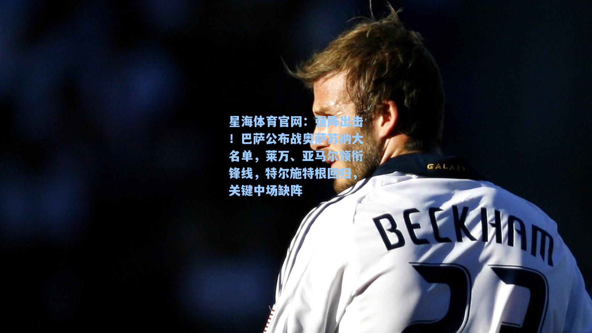 强阵出击！巴萨公布战奥萨苏纳大名单，莱万、亚马尔领衔锋线，特尔施特根回归，关键中场缺阵