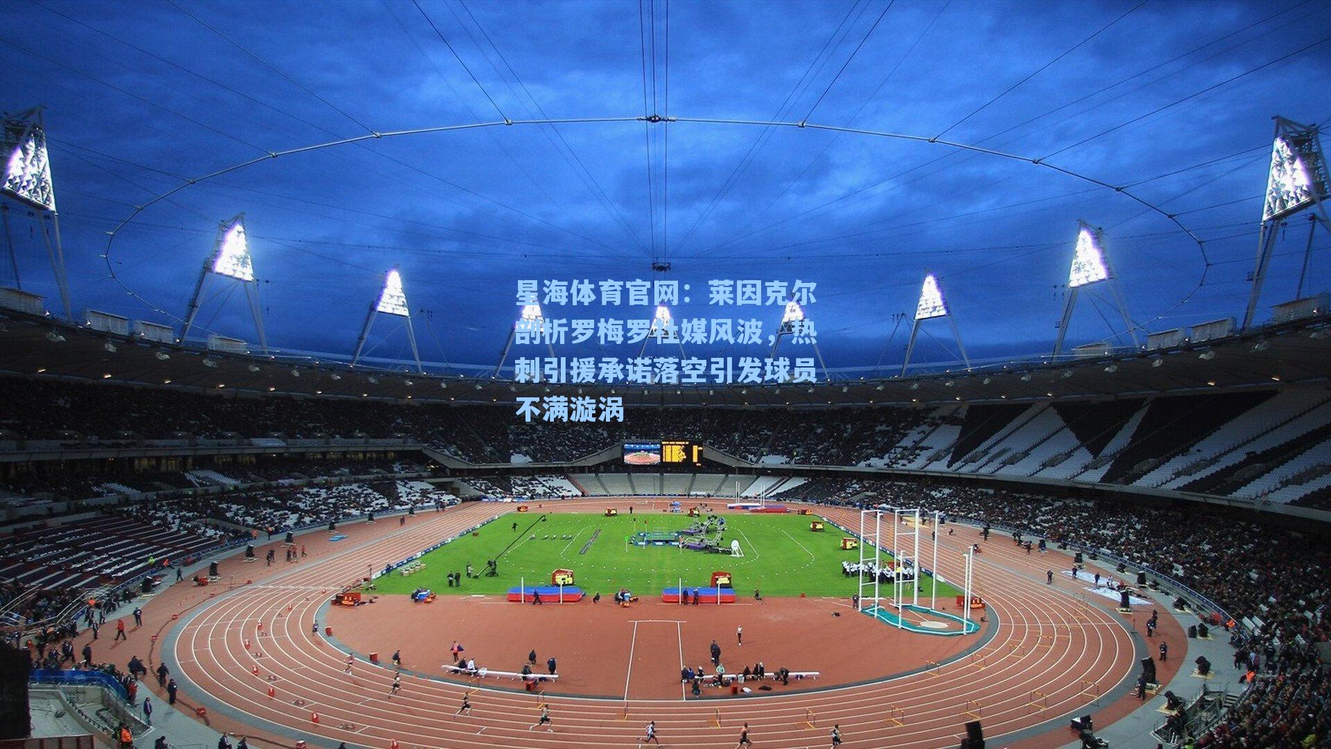 莱因克尔剖析罗梅罗社媒风波，热刺引援承诺落空引发球员不满漩涡