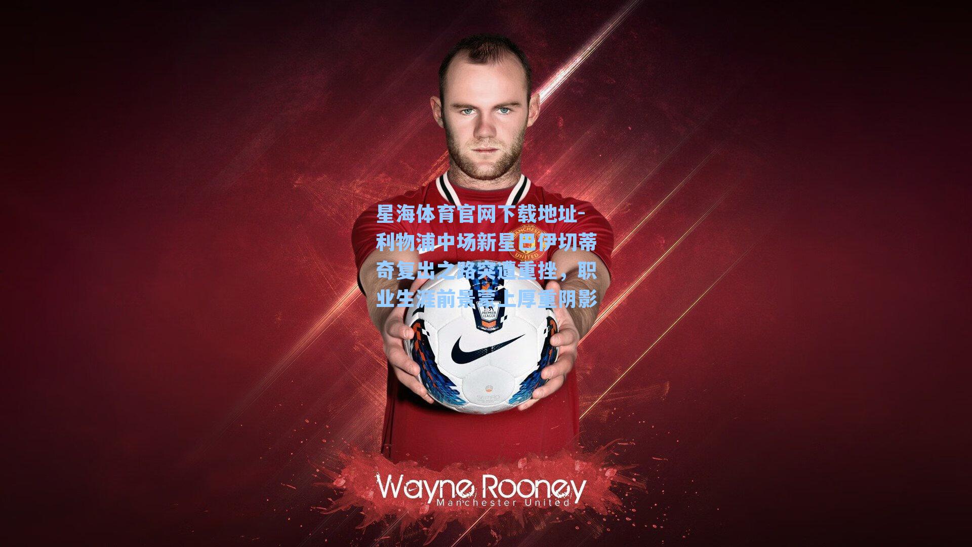 利物浦中场新星巴伊切蒂奇复出之路突遭重挫，职业生涯前景蒙上厚重阴影