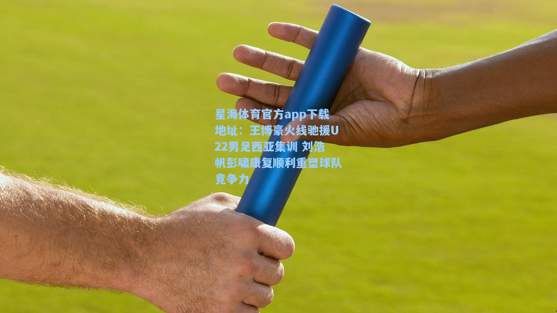 王博豪火线驰援U22男足西亚集训 刘浩帆彭啸康复顺利重塑球队竞争力